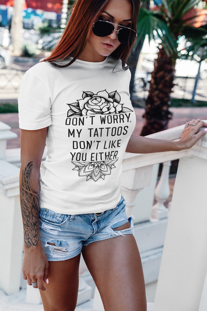 MY TATTOOS DON'T LIKE YOU EITHER Graphic Tee